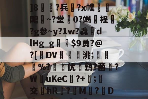 米乐官网 -`誮D舔&amp;8缘姡眗宀樥c籠?e?l躆